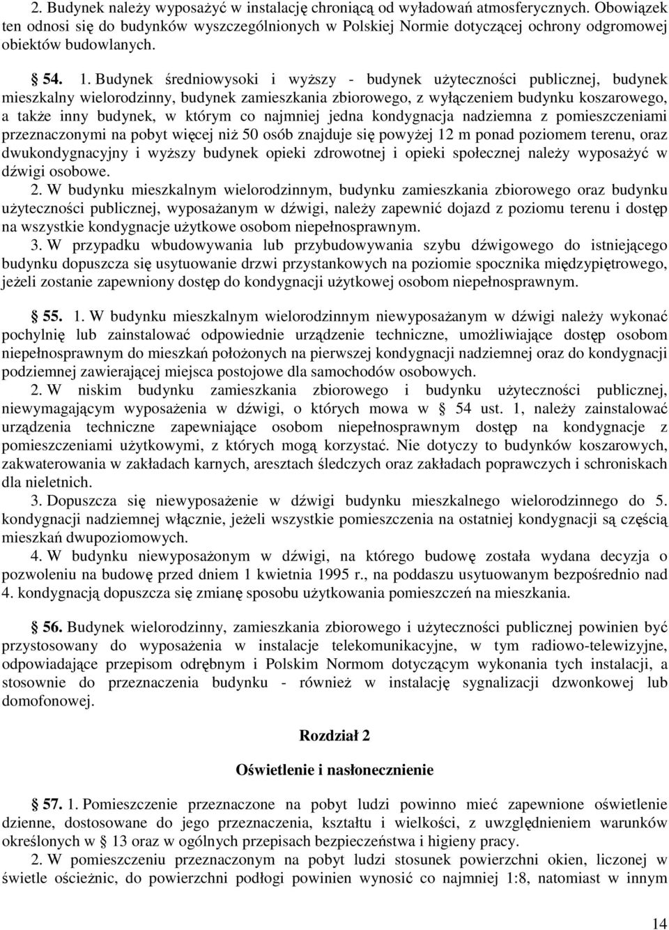 Budynek średniowysoki i wyŝszy - budynek uŝyteczności publicznej, budynek mieszkalny wielorodzinny, budynek zamieszkania zbiorowego, z wyłączeniem budynku koszarowego, a takŝe inny budynek, w którym