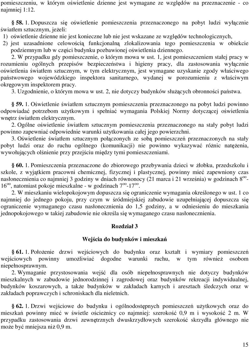 Dopuszcza się oświetlenie pomieszczenia przeznaczonego na pobyt ludzi wyłącznie światłem sztucznym, jeŝeli: 1) oświetlenie dzienne nie jest konieczne lub nie jest wskazane ze względów