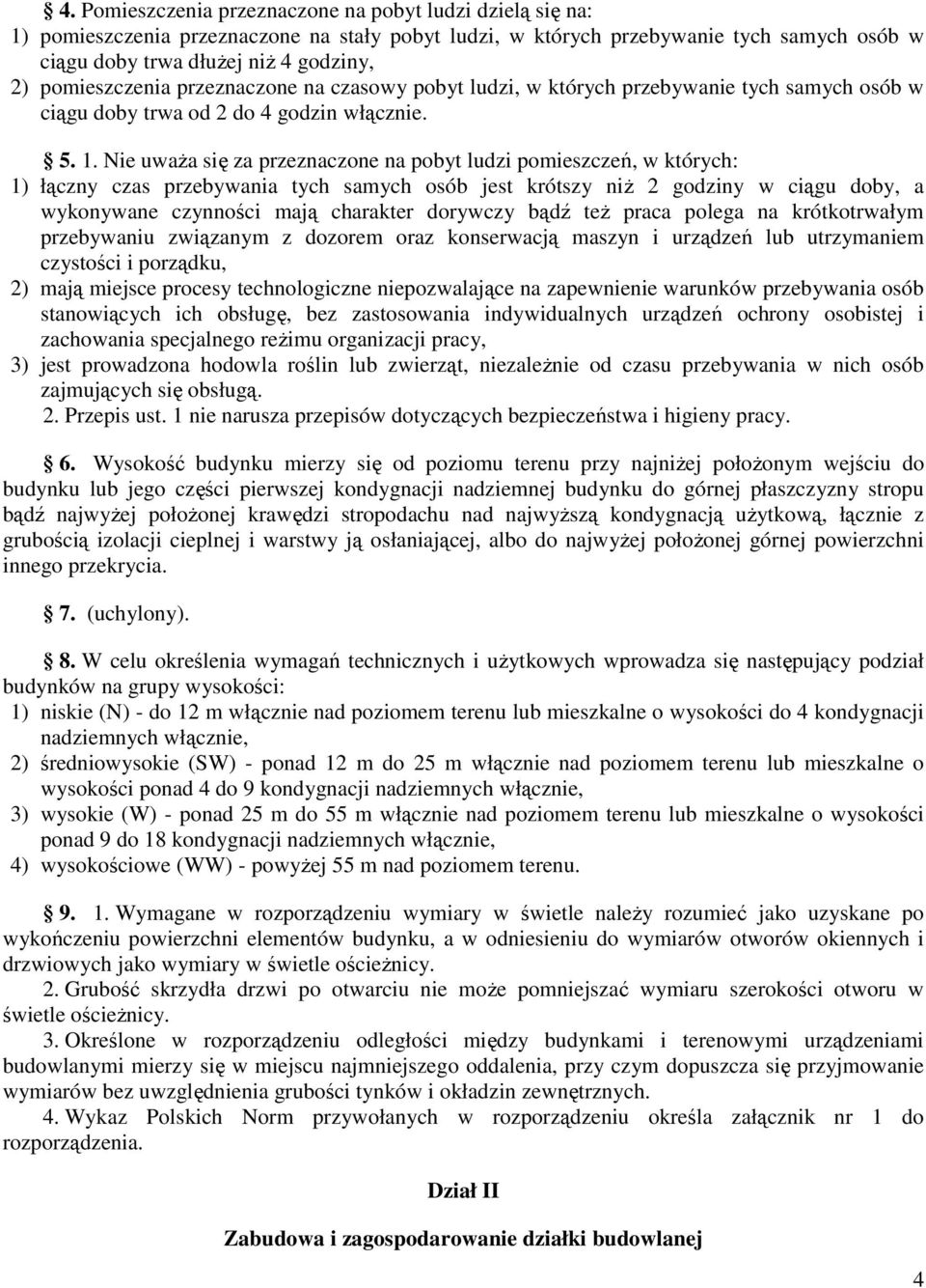 Nie uwaŝa się za przeznaczone na pobyt ludzi pomieszczeń, w których: 1) łączny czas przebywania tych samych osób jest krótszy niŝ 2 godziny w ciągu doby, a wykonywane czynności mają charakter