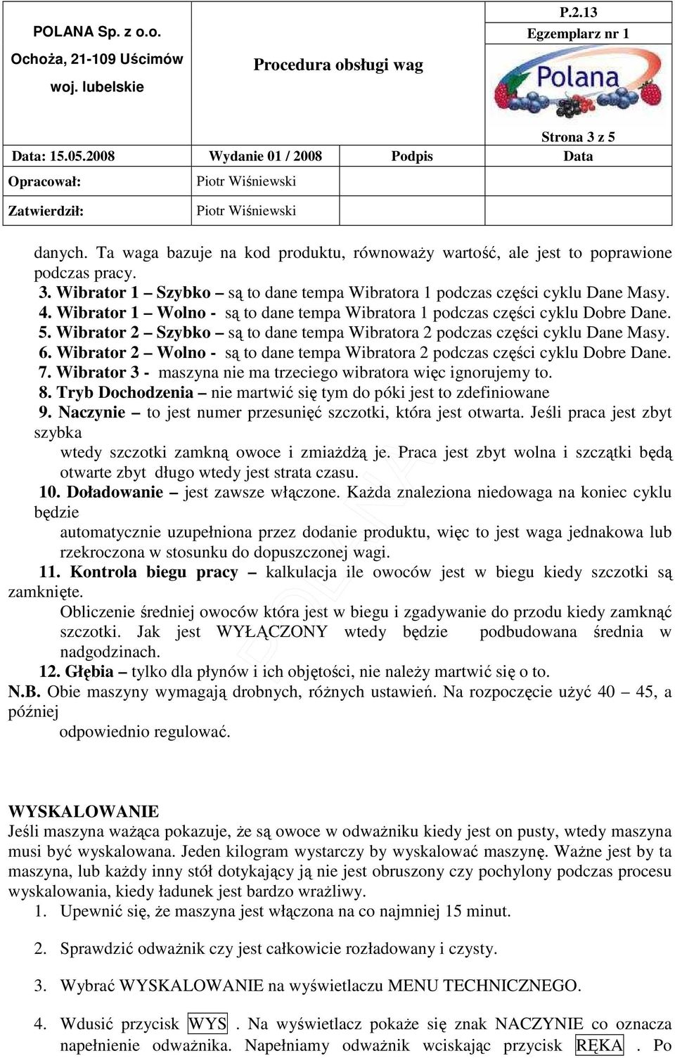 Wibrator 2 Wolno - są to dane tempa Wibratora 2 podczas części cyklu Dobre Dane. 7. Wibrator 3 - maszyna nie ma trzeciego wibratora więc ignorujemy to. 8.