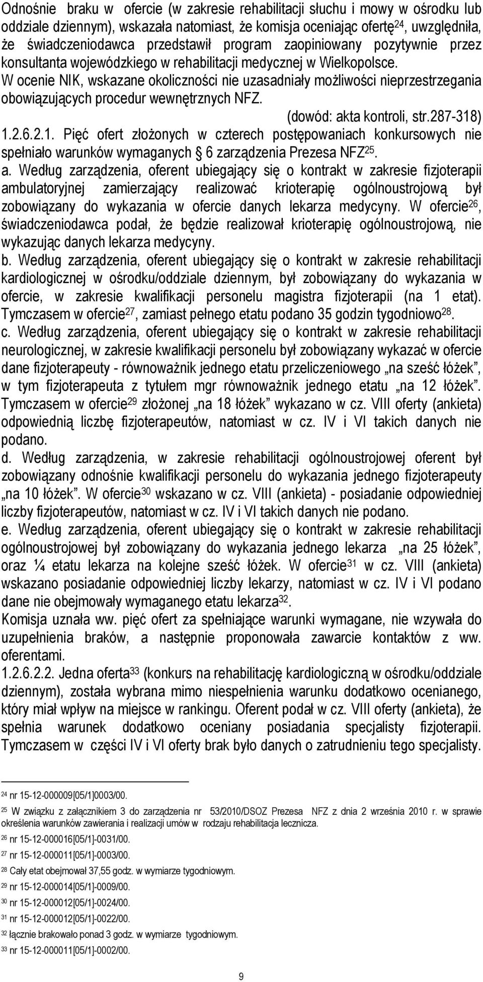 W ocenie NIK, wskazane okoliczności nie uzasadniały możliwości nieprzestrzegania obowiązujących procedur wewnętrznych NFZ. (dowód: akta kontroli, str.287-318