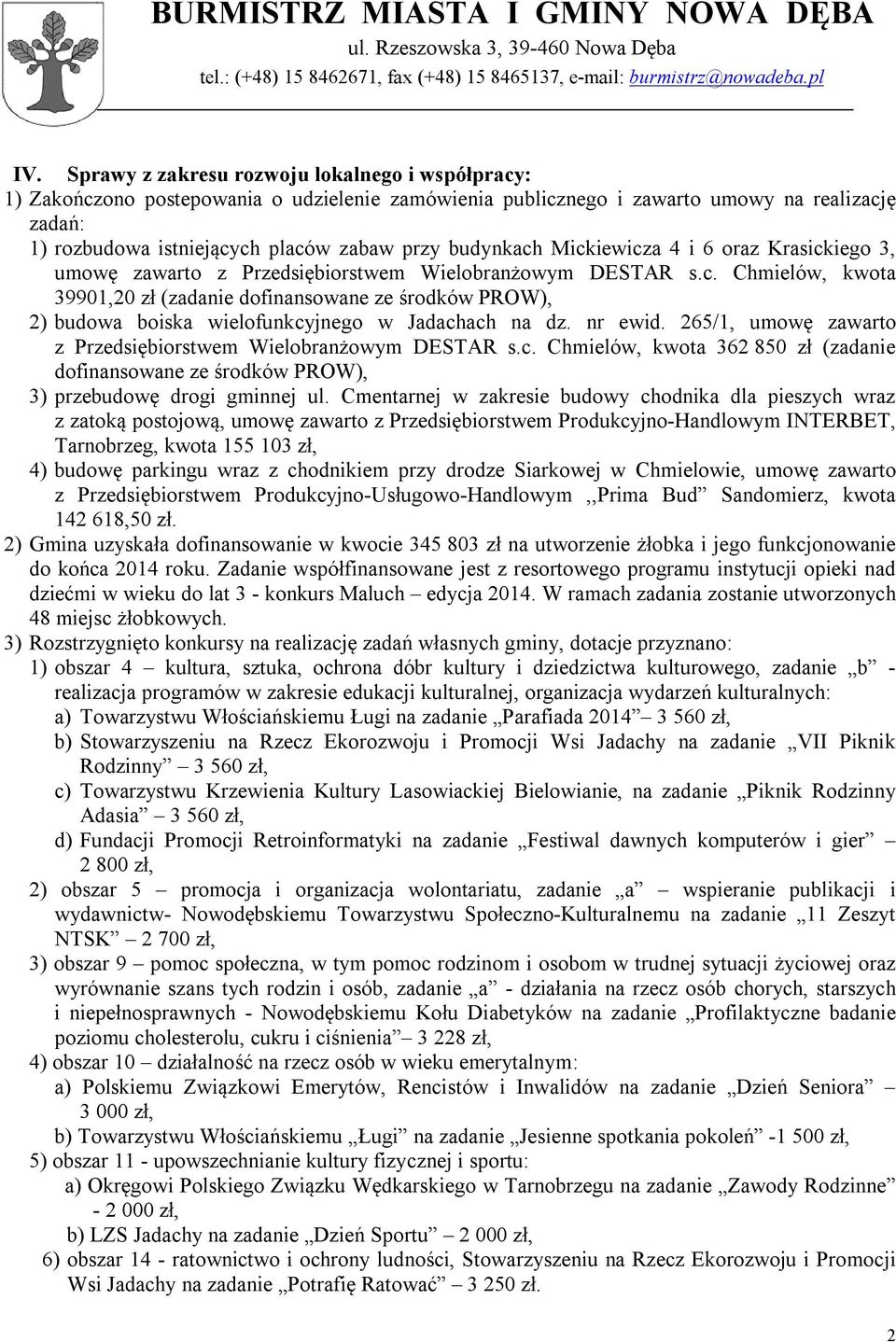 nr ewid. 265/1, umowę zawarto z Przedsiębiorstwem Wielobranżowym DESTAR s.c. Chmielów, kwota 362 850 zł (zadanie dofinansowane ze środków PROW), 3) przebudowę drogi gminnej ul.