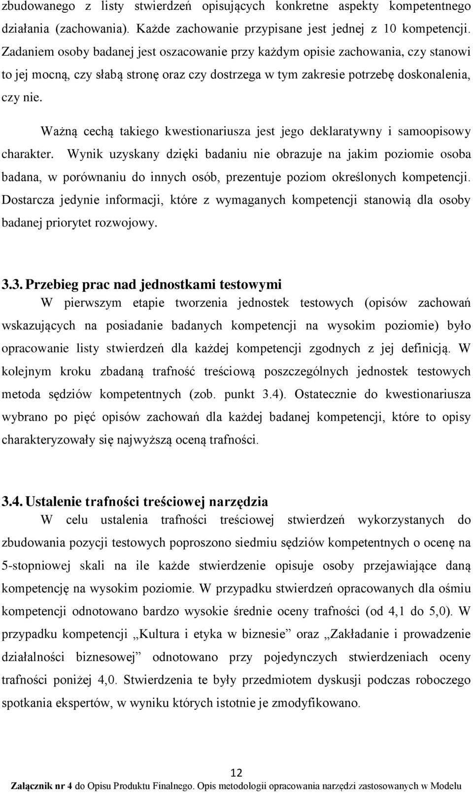 Ważną cechą takiego kwestionariusza jest jego deklaratywny i samoopisowy charakter.