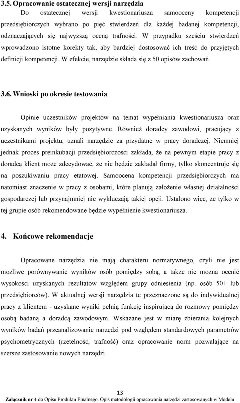 W efekcie, narzędzie składa się z 50 opisów zachowań. 3.6. Wnioski po okresie testowania Opinie uczestników projektów na temat wypełniania kwestionariusza oraz uzyskanych wyników były pozytywne.