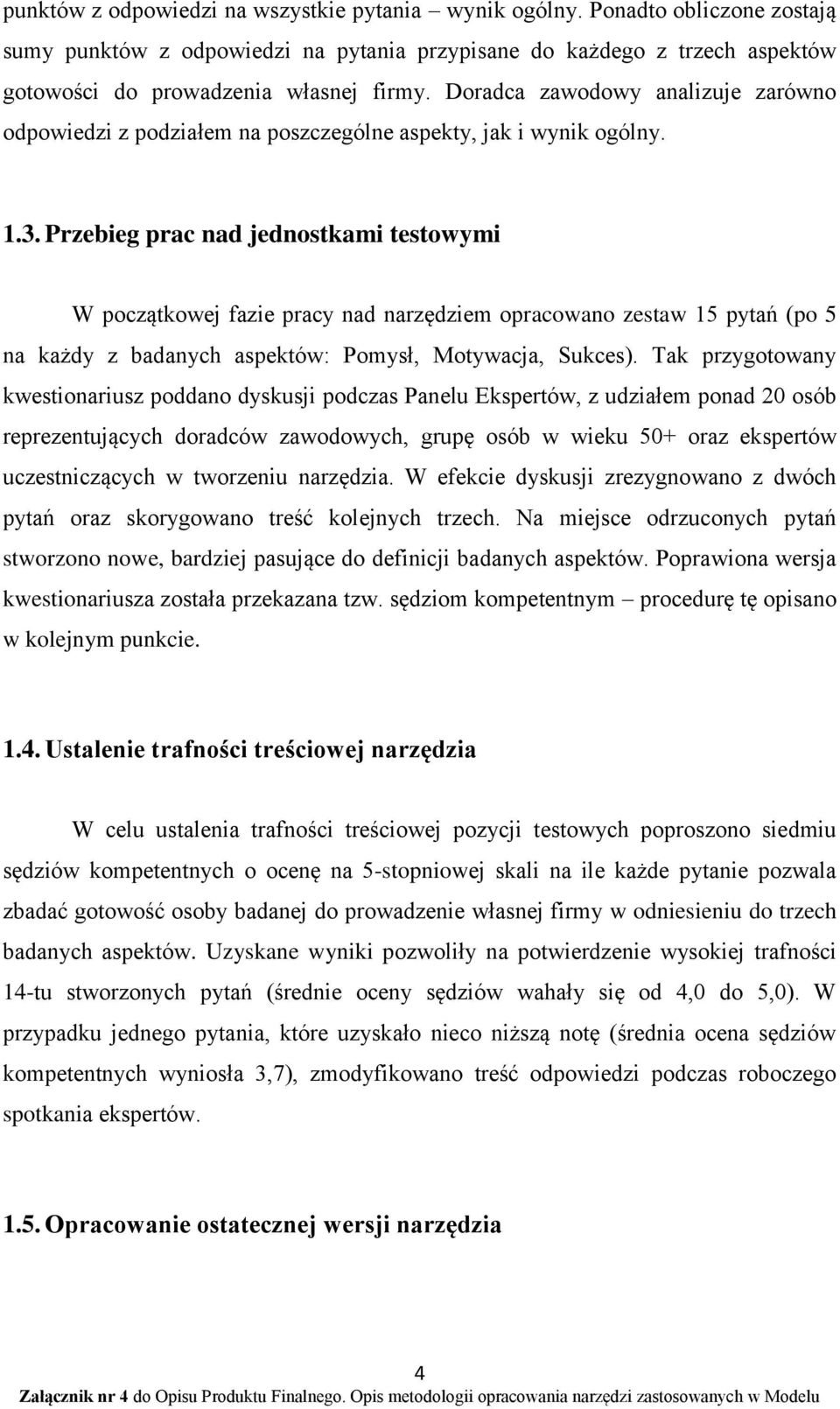 Przebieg prac nad jednostkami testowymi W początkowej fazie pracy nad narzędziem opracowano zestaw 15 pytań (po 5 na każdy z badanych aspektów: Pomysł, Motywacja, Sukces).