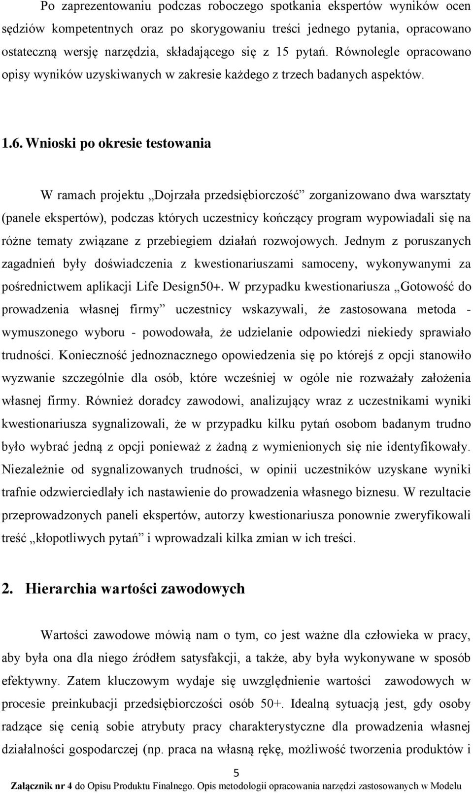 Wnioski po okresie testowania W ramach projektu Dojrzała przedsiębiorczość zorganizowano dwa warsztaty (panele ekspertów), podczas których uczestnicy kończący program wypowiadali się na różne tematy