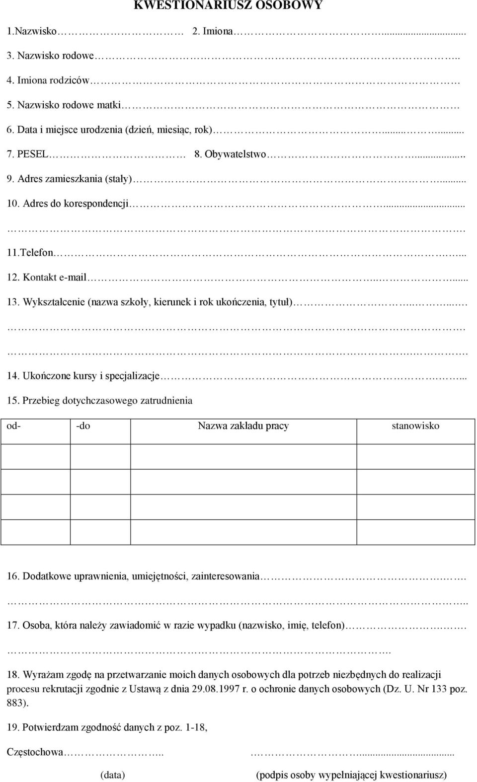 Ukończone kursy i specjalizacje.... 15. Przebieg dotychczasowego zatrudnienia od- -do Nazwa zakładu pracy stanowisko 16. Dodatkowe uprawnienia, umiejętności, zainteresowania.... 17.