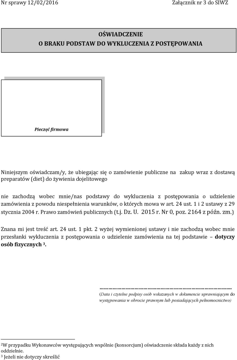 24 ust. 1 i 2 ustawy z 29 stycznia 2004 r. Prawo zamówień publicznych (t.j. Dz. U. 2015 r. Nr 0, poz. 2164 z późn. zm.) 2 Znana mi jest treść art. 24 ust. 1 pkt.