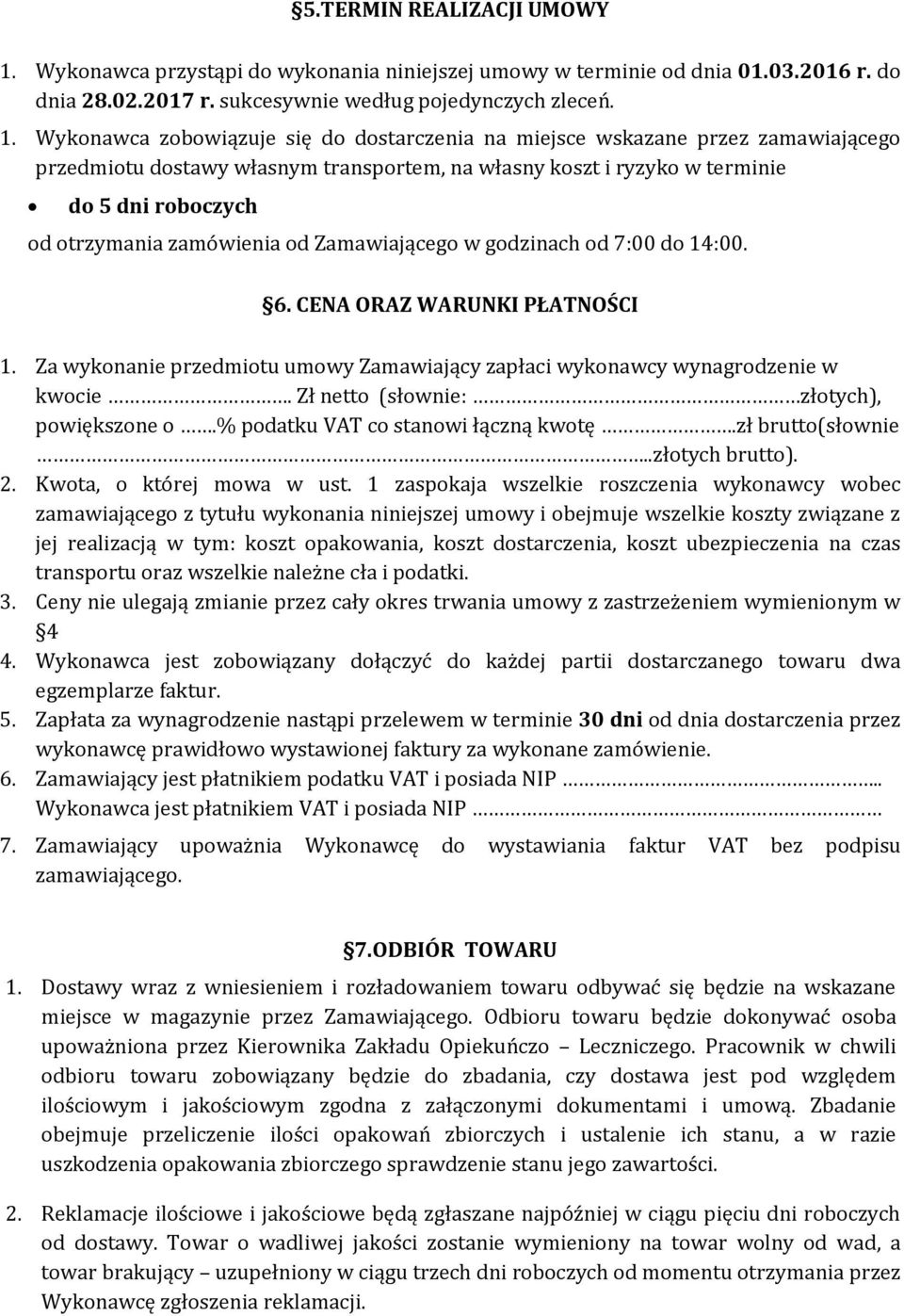 Wykonawca zobowiązuje się do dostarczenia na miejsce wskazane przez zamawiającego przedmiotu dostawy własnym transportem, na własny koszt i ryzyko w terminie do 5 dni roboczych od otrzymania