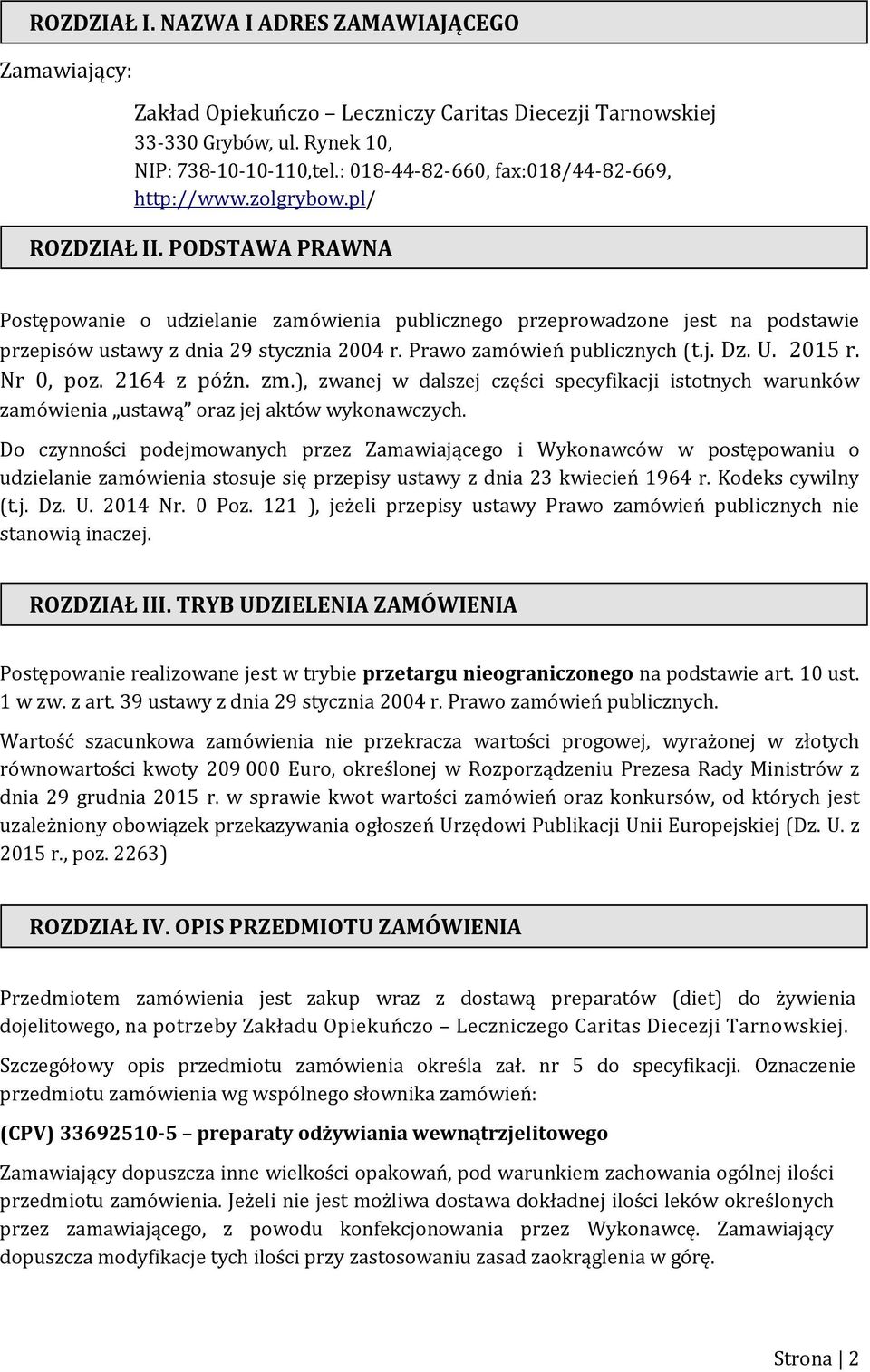 PODSTAWA PRAWNA Postępowanie o udzielanie zamówienia publicznego przeprowadzone jest na podstawie przepisów ustawy z dnia 29 stycznia 2004 r. Prawo zamówień publicznych (t.j. Dz. U. 2015 r. Nr 0, poz.