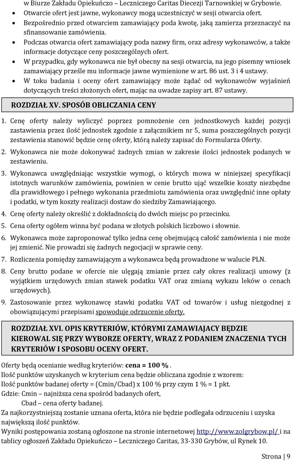 Podczas otwarcia ofert zamawiający poda nazwy firm, oraz adresy wykonawców, a także informacje dotyczące ceny poszczególnych ofert.