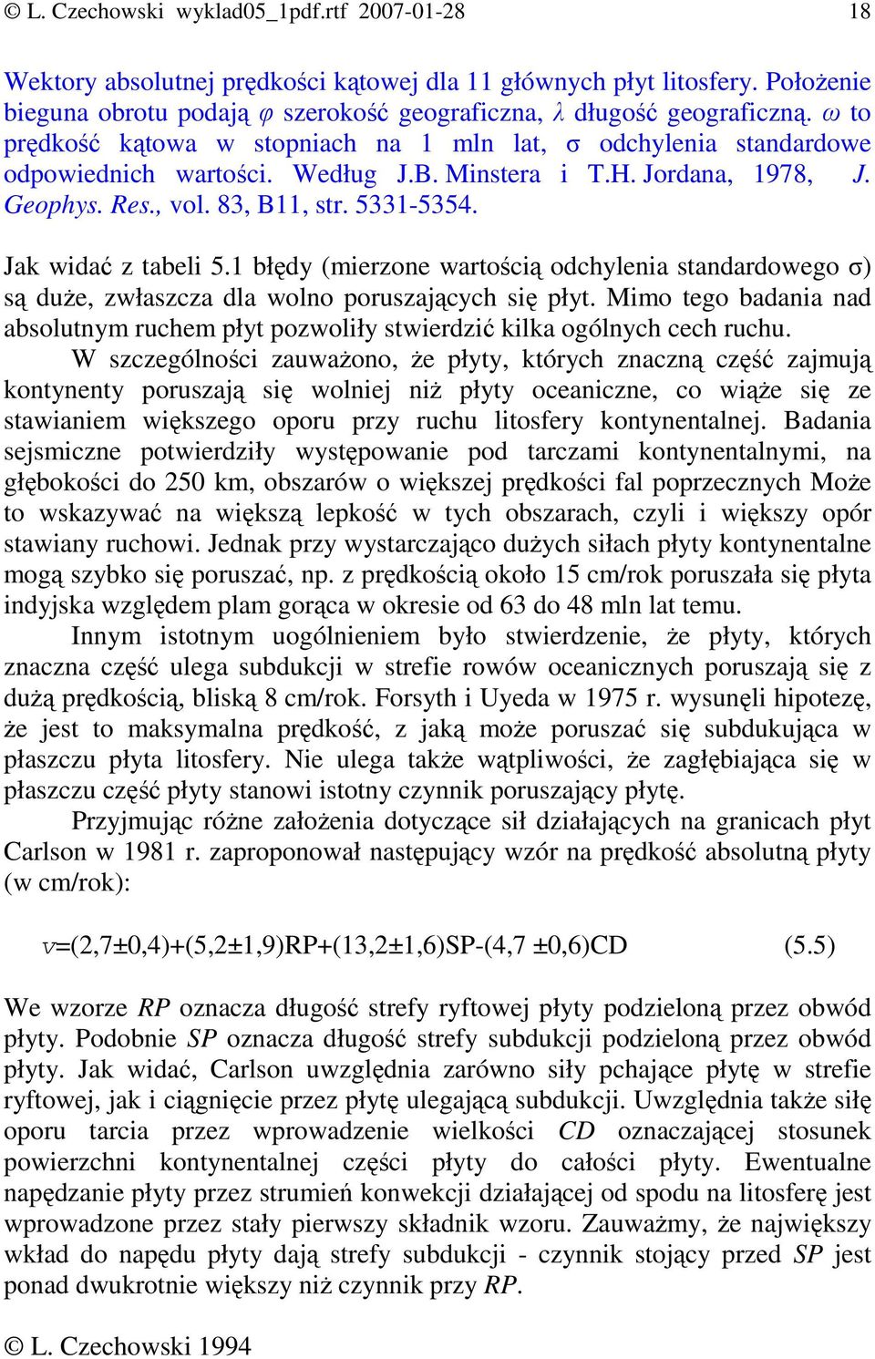 Jak widać z tabeli 5.1 błędy (mierzone wartością odchylenia standardowego σ) są duŝe, zwłaszcza dla wolno poruszających się płyt.