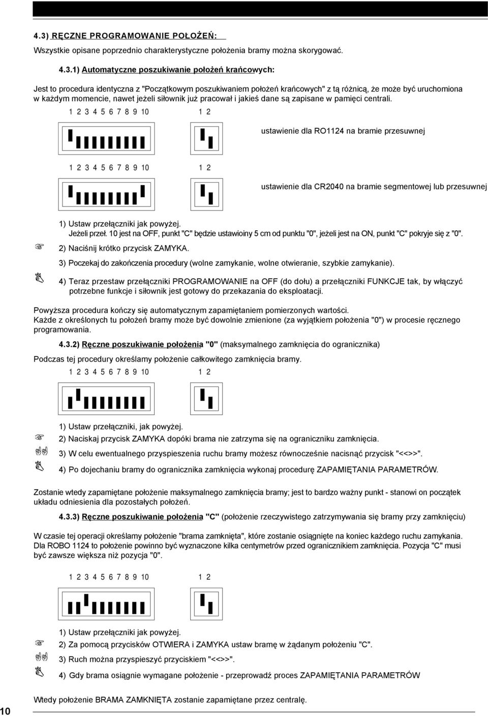 ustawienie dla RO1124 na bramie przesuwnej ustawienie dla CR2040 na bramie segmentowej lub przesuwnej 1) Ustaw przełączniki jak powyżej. Jeżeli przeł.