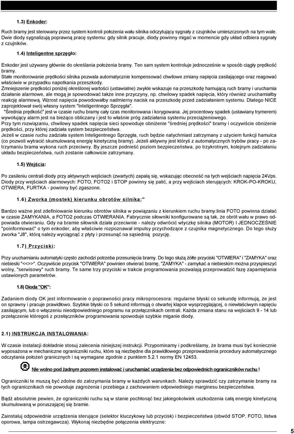 4) Inteligentne sprzęgło: Enkoder jest używany głównie do określania położenia bramy. Ten sam system kontroluje jednocześnie w sposób ciągły prędkość bramy.