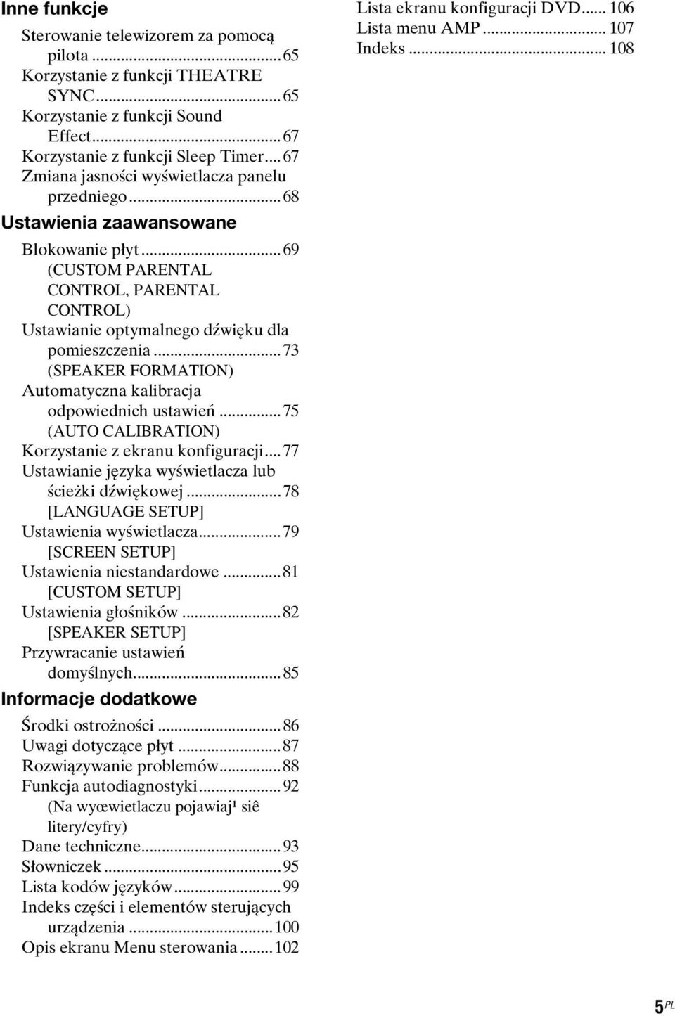 ..73 (SPEAKER FORMATION) Automatyczna kalibracja odpowiednich ustawień...75 (AUTO CALIBRATION) Korzystanie z ekranu konfiguracji...77 Ustawianie języka wyświetlacza lub ścieżki dźwiękowej.