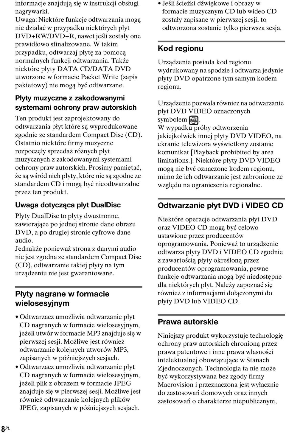 W takim przypadku, odtwarzaj płytę za pomocą normalnych funkcji odtwarzania. Także niektóre płyty DATA CD/DATA DVD utworzone w formacie Packet Write (zapis pakietowy) nie mogą być odtwarzane.