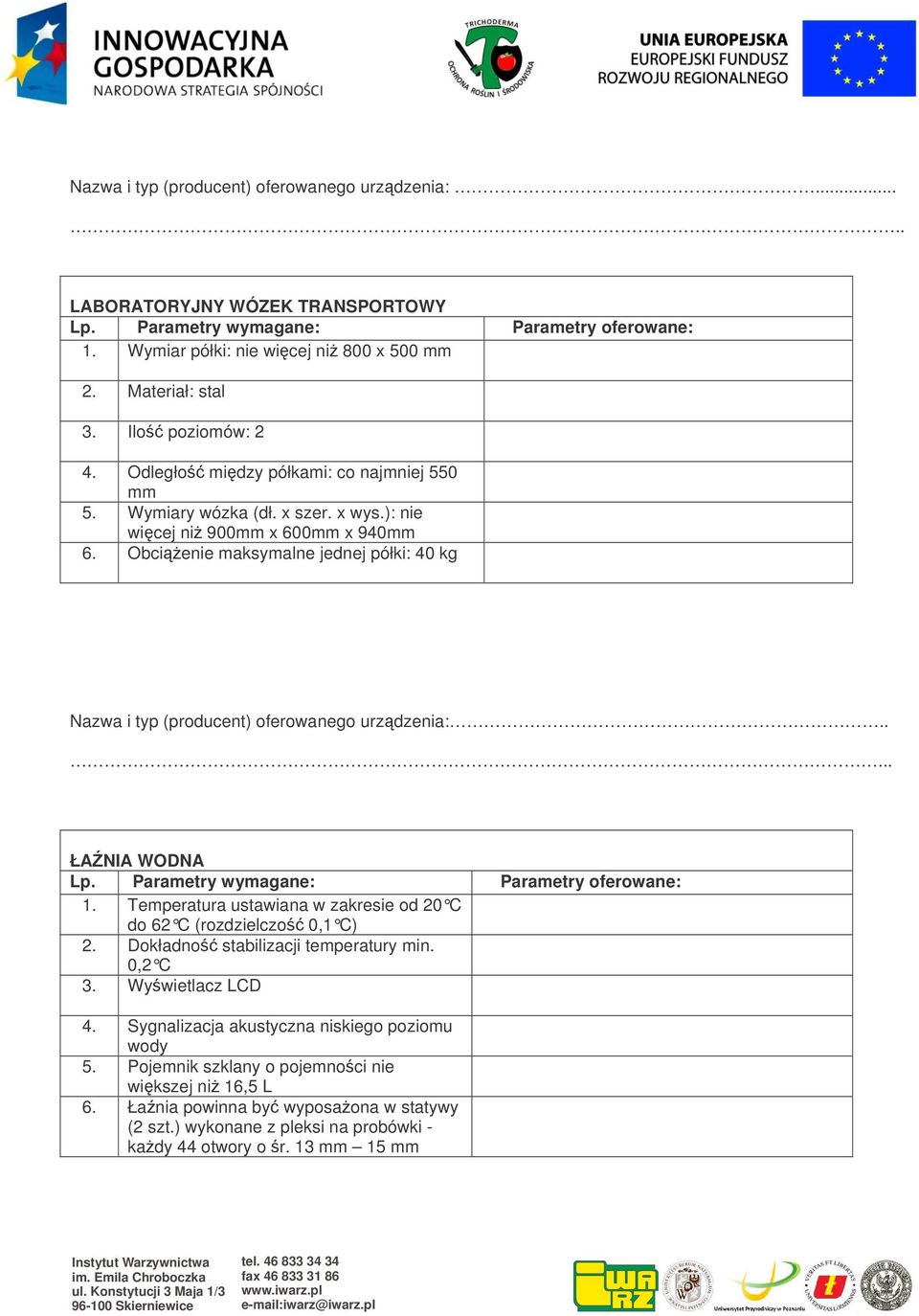 Obcienie maksymalne jednej półki: 40 kg Nazwa i typ (producent) oferowanego urzdzenia:.... ŁANIA WODNA 1. Temperatura ustawiana w zakresie od 20 C do 62 C (rozdzielczo 0,1 C) 2.