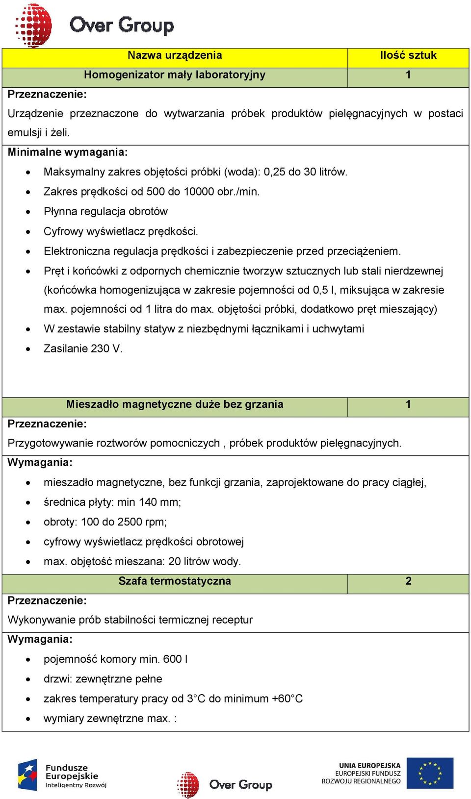 Pręt i końcówki z odpornych chemicznie tworzyw sztucznych lub stali nierdzewnej (końcówka homogenizująca w zakresie pojemności od 0,5 l, miksująca w zakresie max. pojemności od 1 litra do max.