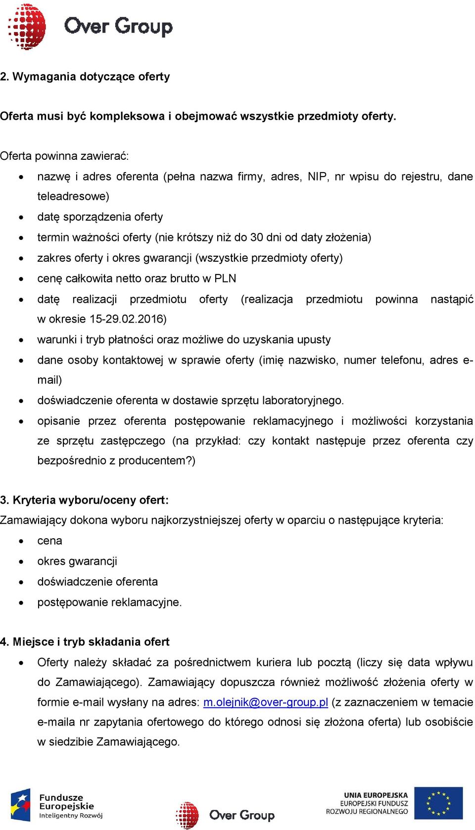 daty złożenia) zakres oferty i okres gwarancji (wszystkie przedmioty oferty) cenę całkowita netto oraz brutto w PLN datę realizacji przedmiotu oferty (realizacja przedmiotu powinna nastąpić w okresie