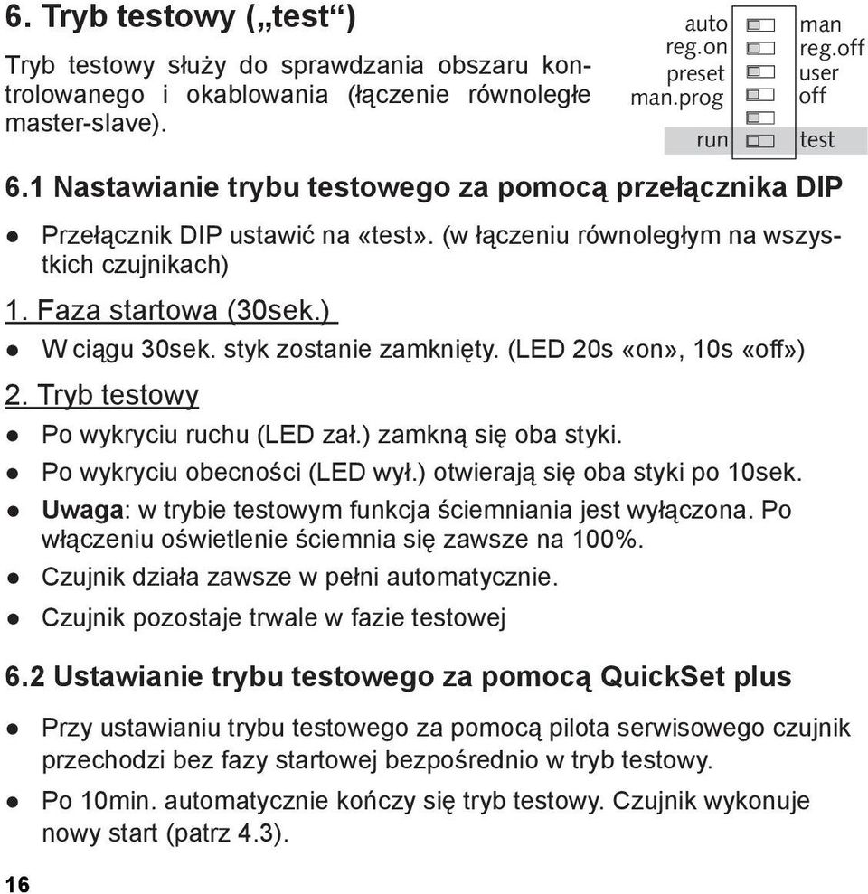 styk zostanie zamknięty. (LED 20s «on», 10s «off») 2. Tryb testowy Po wykryciu ruchu (LED zał.) zamkną się oba styki. Po wykryciu obecności (LED wył.) otwierają się oba styki po 10sek.