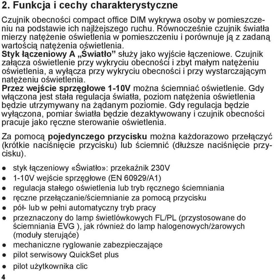 Czujnik załącza oświetlenie przy wykryciu obecności i zbyt małym natężeniu oświetlenia, a wyłącza przy wykryciu obecności i przy wystarczającym natężeniu oświetlenia.