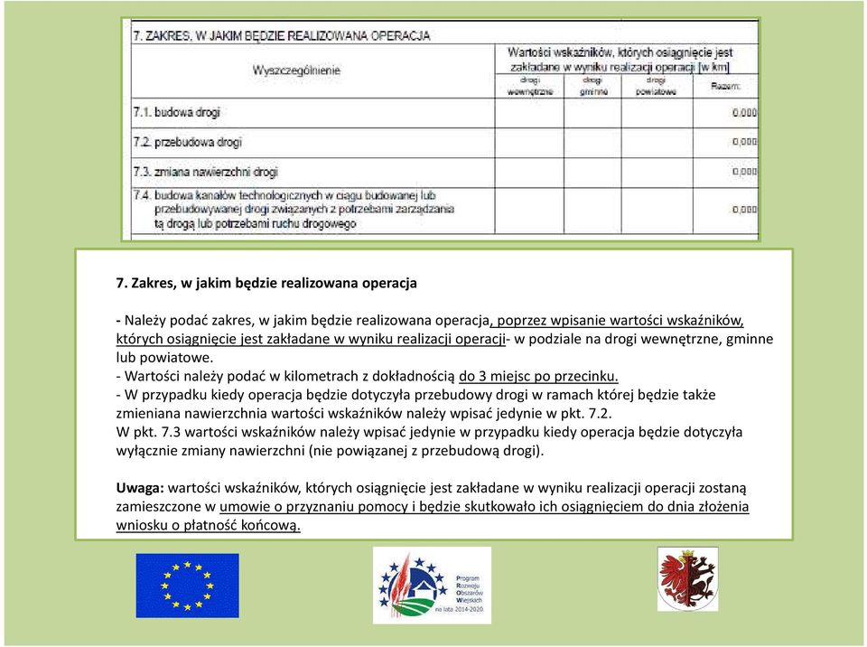 - W przypadku kiedy operacja będzie dotyczyła przebudowy drogi w ramach której będzie także zmieniana nawierzchnia wartości wskaźników należy wpisać jedynie w pkt. 7.