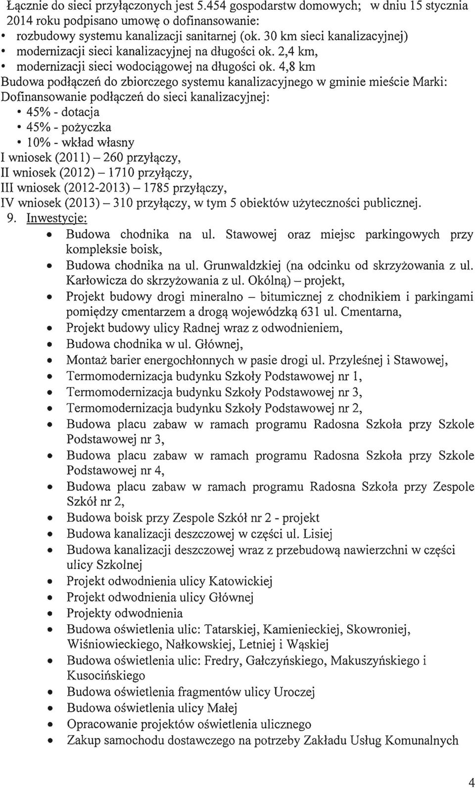 4,8 km Budowa podlaczen do zbiorczego systemu kanalizacyjnego w gminie miescie Marki: Dofinansowanie podlaczen do sieci kanalizacyjnej: 45% - dotacja 45% - pozyczka 10% - wklad wlasny I wniosek