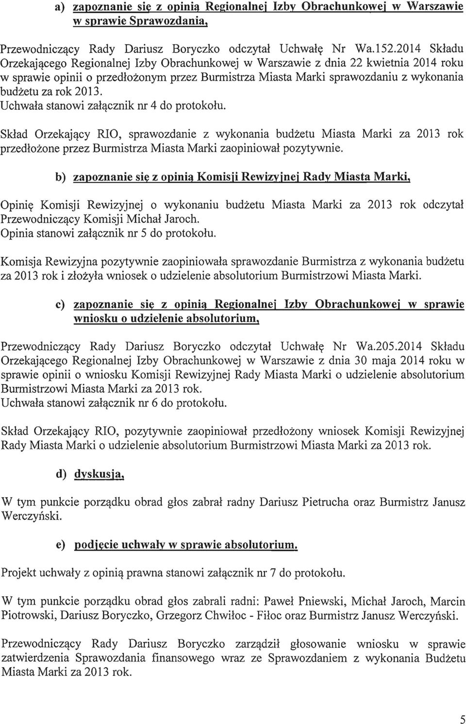 2013. Uchwala stanowi zalacznik nr 4 do protokolu, Sklad Orzekajacy RIO, sprawozdanie z wykonania budzetu Miasta Marki za 2013 rok przedlozone przez Burmistrza Miasta Marki zaopiniowal pozytywnie.