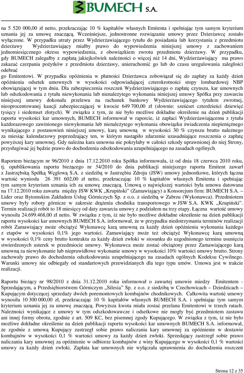 W przypadku utraty przez WydzierŜawiającego tytułu do posiadania lub korzystania z przedmiotu dzierŝawy WydzierŜawiający miałby prawo do wypowiedzenia niniejszej umowy z zachowaniem jednomiesięcznego