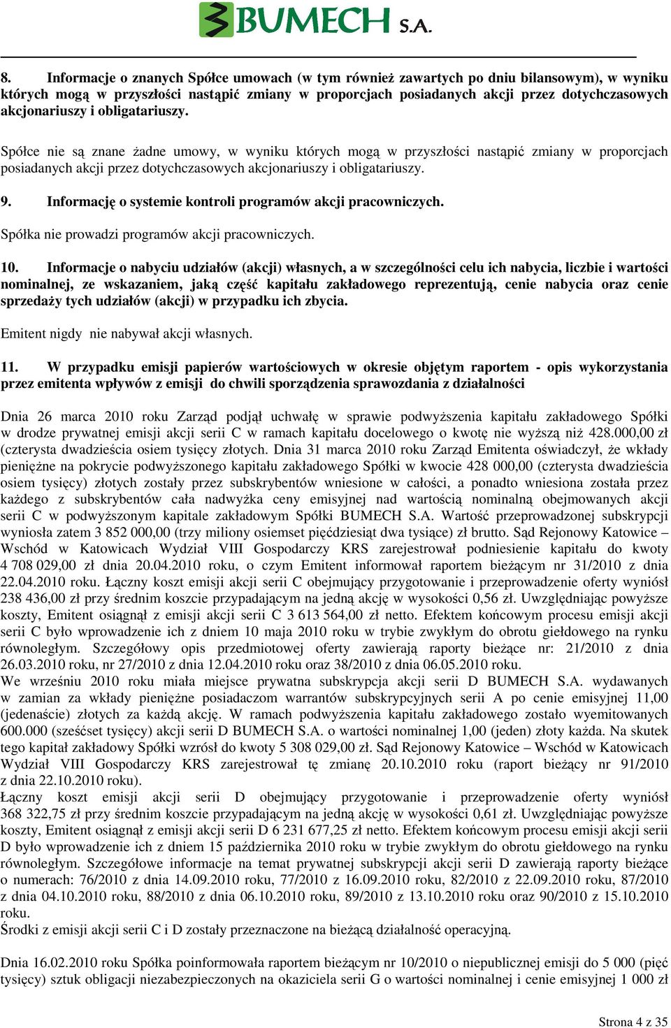 Spółce nie są znane Ŝadne umowy, w wyniku których mogą w przyszłości nastąpić zmiany w proporcjach posiadanych akcji przez dotychczasowych  9.