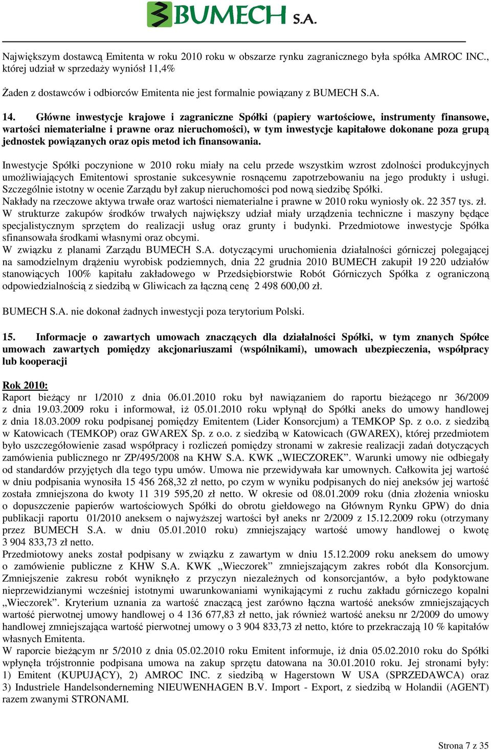 Główne inwestycje krajowe i zagraniczne Spółki (papiery wartościowe, instrumenty finansowe, wartości niematerialne i prawne oraz nieruchomości), w tym inwestycje kapitałowe dokonane poza grupą