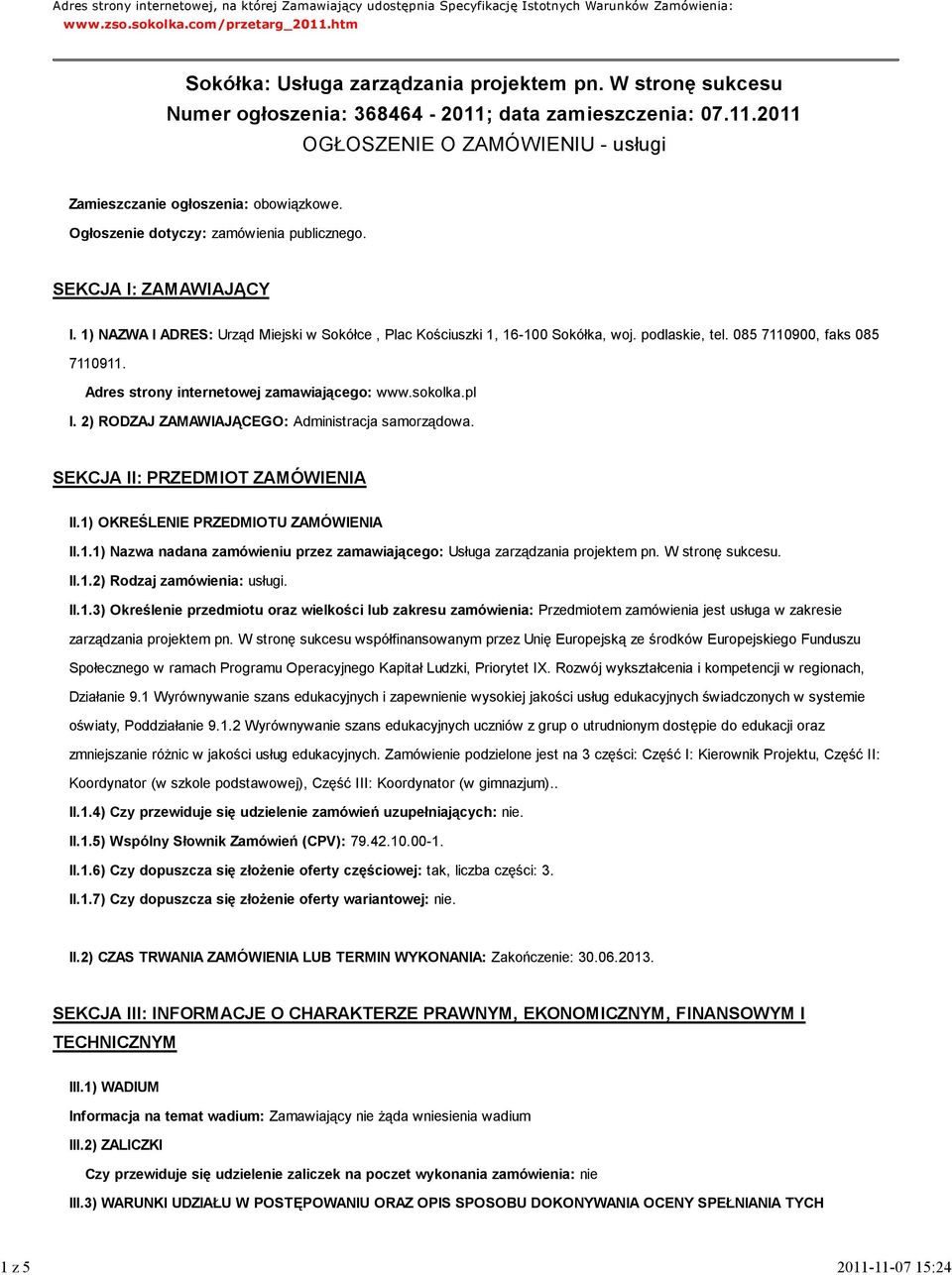 Ogłoszenie dotyczy: zamówienia publicznego. SEKCJA I: ZAMAWIAJĄCY I. 1) NAZWA I ADRES: Urząd Miejski w Sokółce, Plac Kościuszki 1, 16-100 Sokółka, woj. podlaskie, tel. 085 7110900, faks 085 7110911.