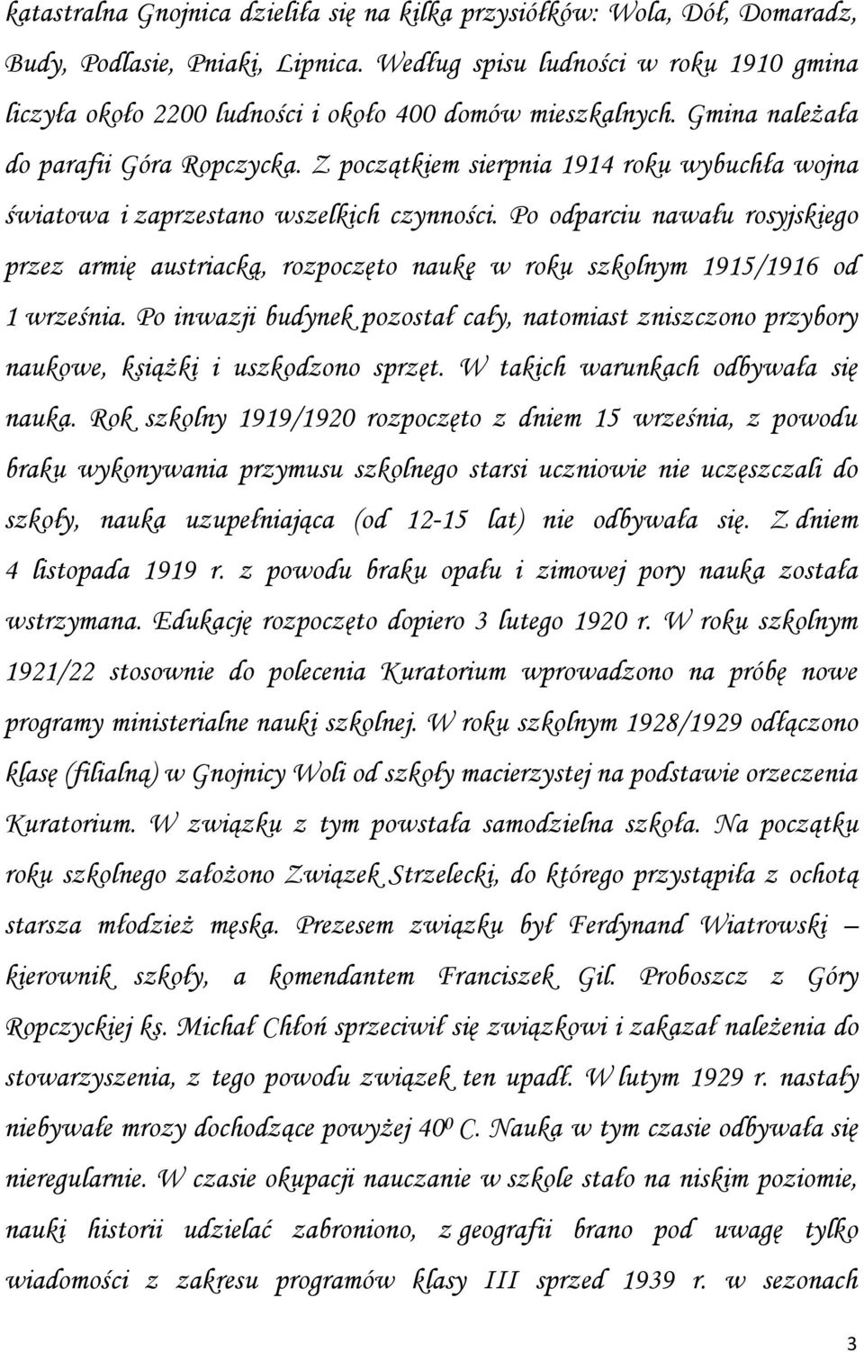 Z początkiem sierpnia 1914 roku wybuchła wojna światowa i zaprzestano wszelkich czynności.