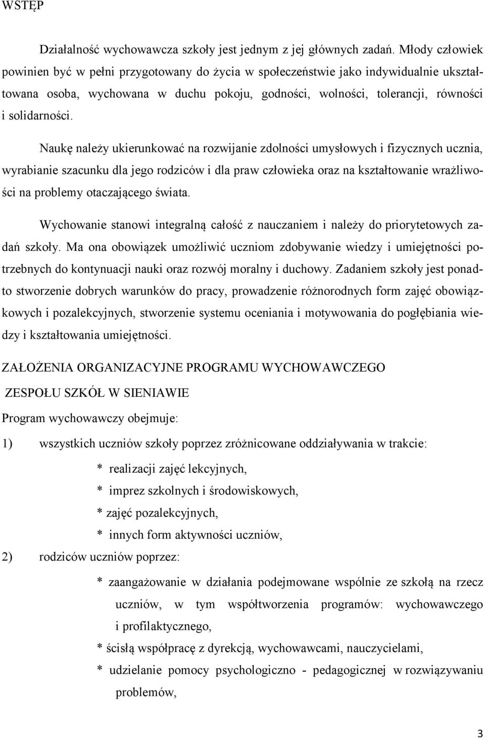 Naukę należy ukierunkować na rozwijanie zdolności umysłowych i fizycznych ucznia, wyrabianie szacunku dla jego rodziców i dla praw człowieka oraz na kształtowanie wrażliwości na problemy otaczającego