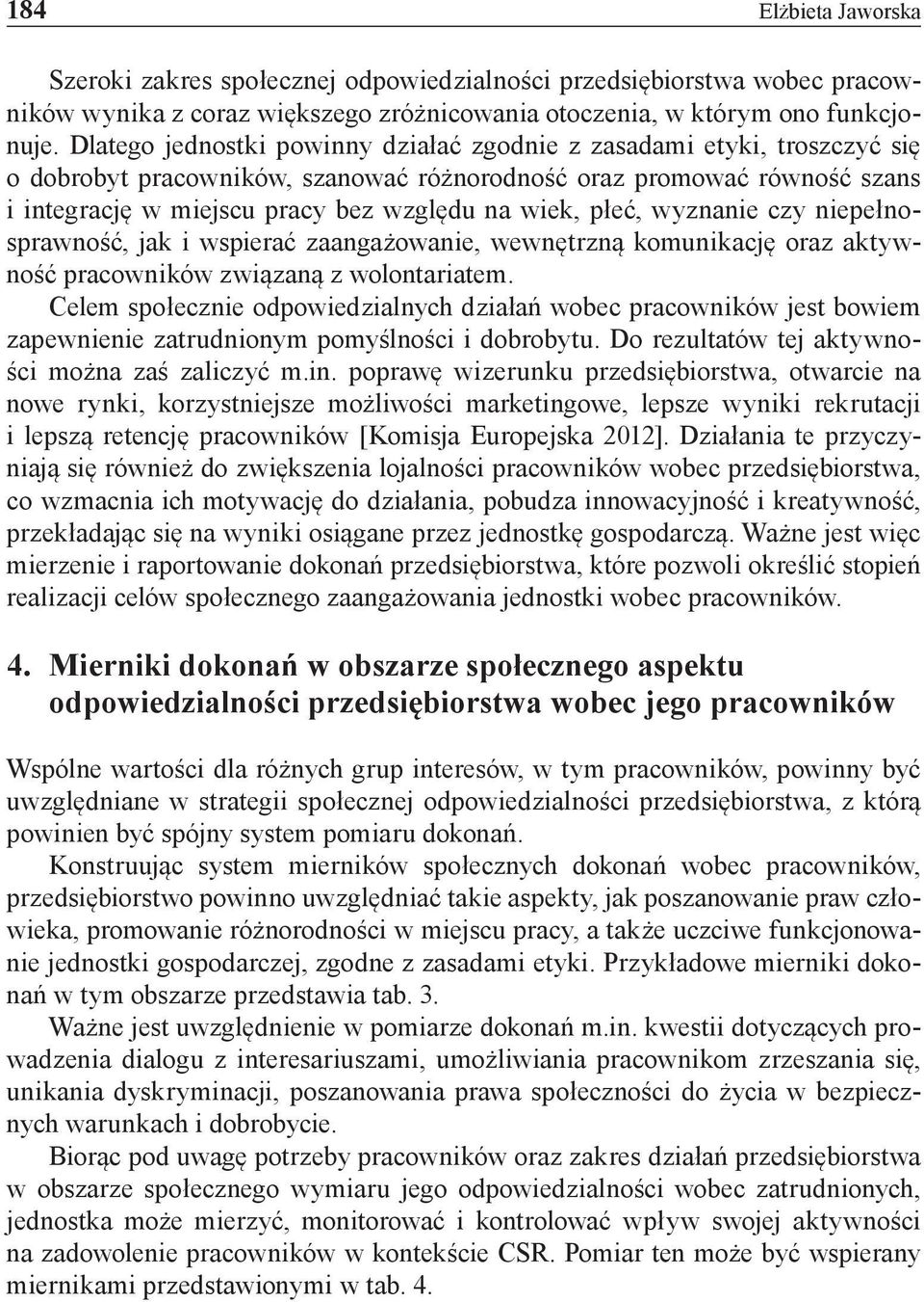 płeć, wyznanie czy niepełnosprawność, jak i wspierać zaangażowanie, wewnętrzną komunikację oraz aktywność pracowników związaną z wolontariatem.