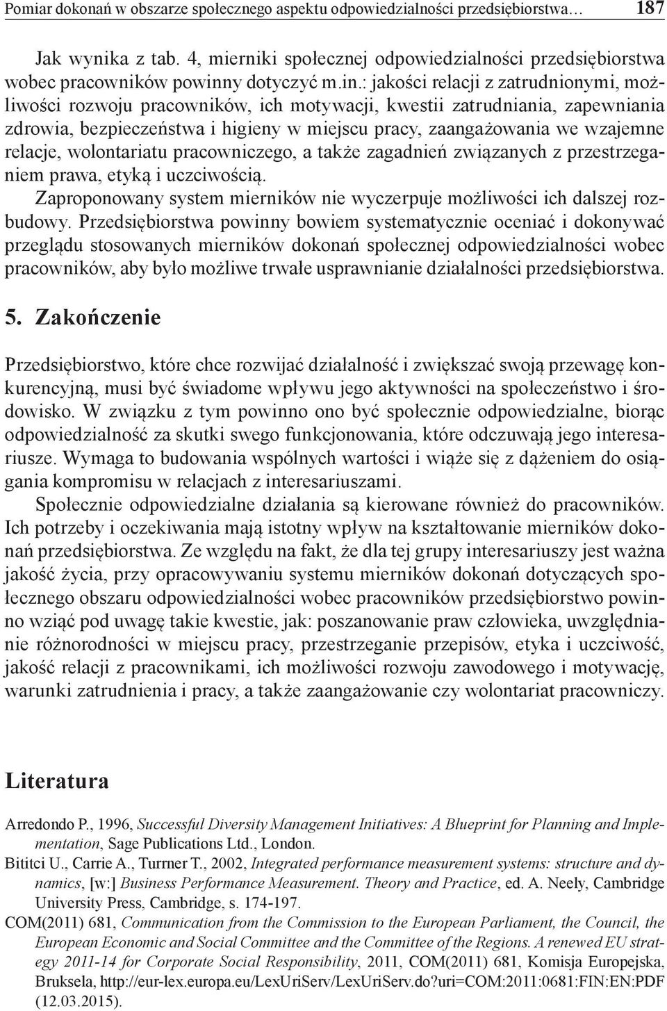 relacje, wolontariatu pracowniczego, a także zagadnień związanych z przestrzeganiem prawa, etyką i uczciwością. Zaproponowany system mierników nie wyczerpuje możliwości ich dalszej rozbudowy.