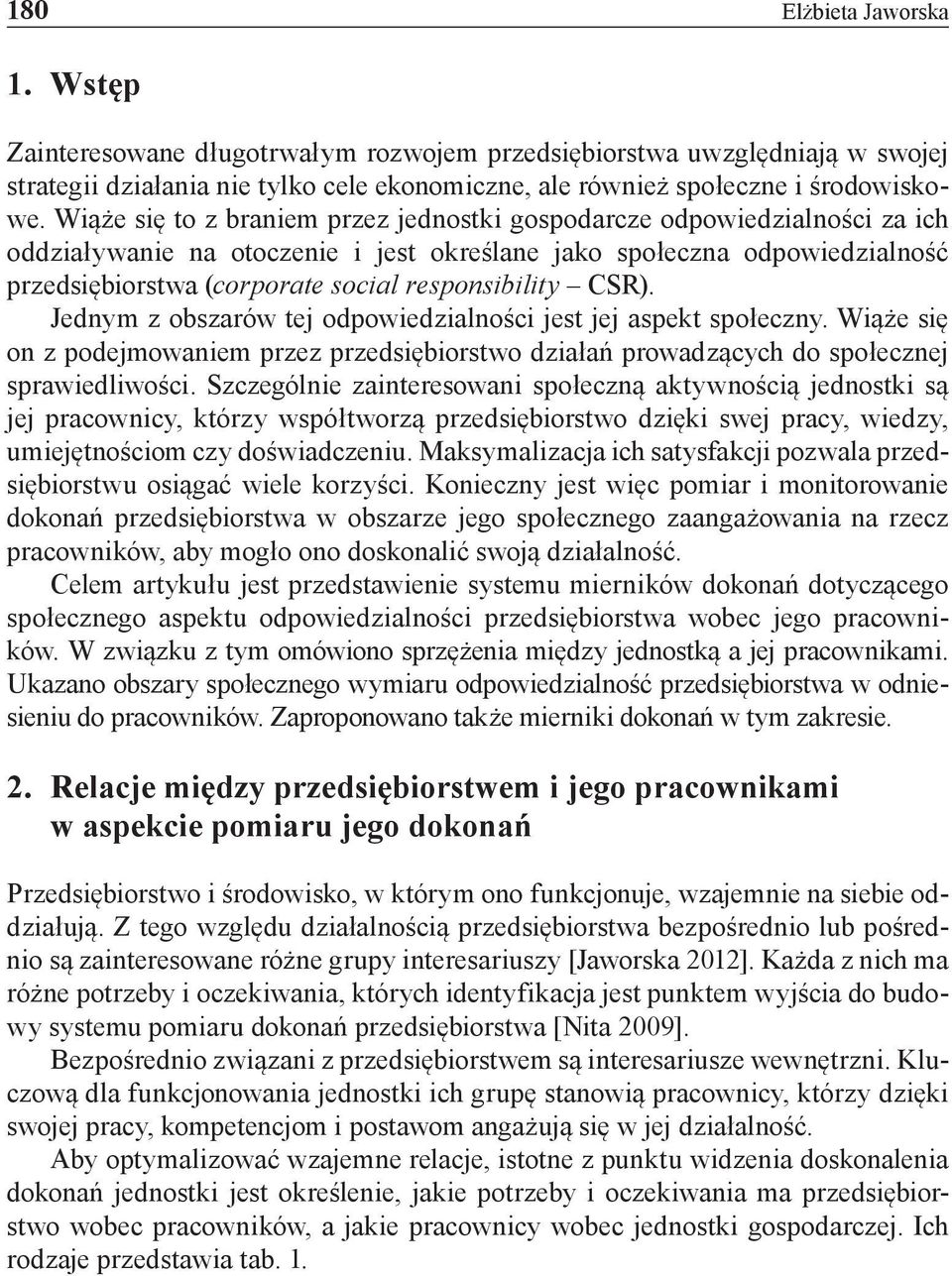 responsibility CSR). Jednym z obszarów tej odpowiedzialności jest jej aspekt społeczny. Wiąże się on z podejmowaniem przez przedsiębiorstwo działań prowadzących do społecznej sprawiedliwości.