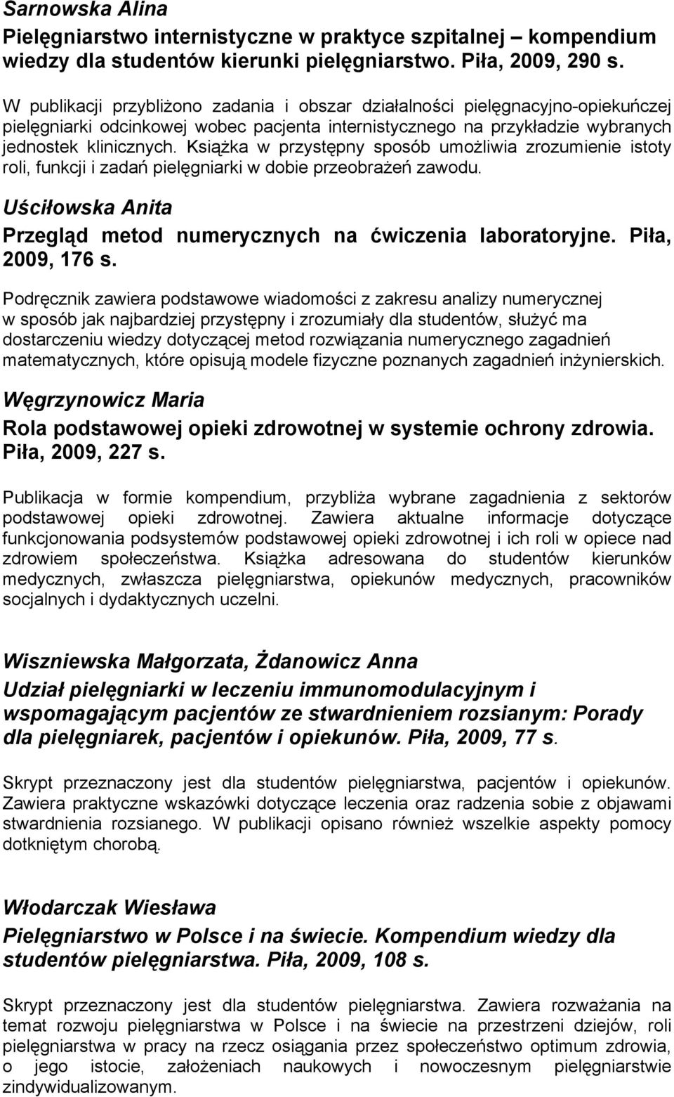 KsiąŜka w przystępny sposób umoŝliwia zrozumienie istoty roli, funkcji i zadań pielęgniarki w dobie przeobraŝeń zawodu. Uściłowska Anita Przegląd metod numerycznych na ćwiczenia laboratoryjne.