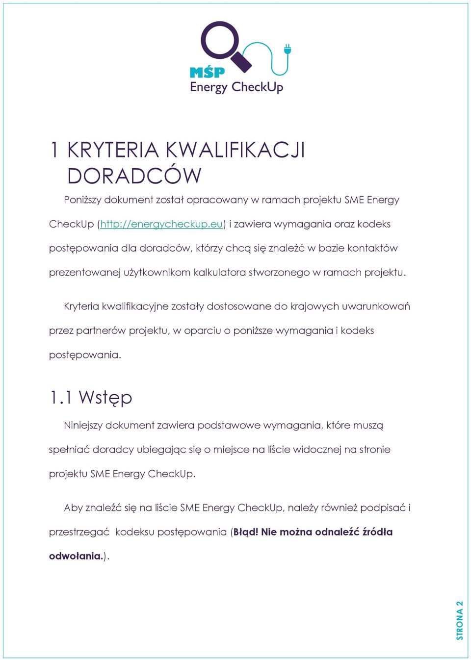 Kryteria kwalifikacyjne zostały dostosowane do krajowych uwarunkowań przez partnerów projektu, w oparciu o poniższe wymagania i kodeks postępowania. 1.