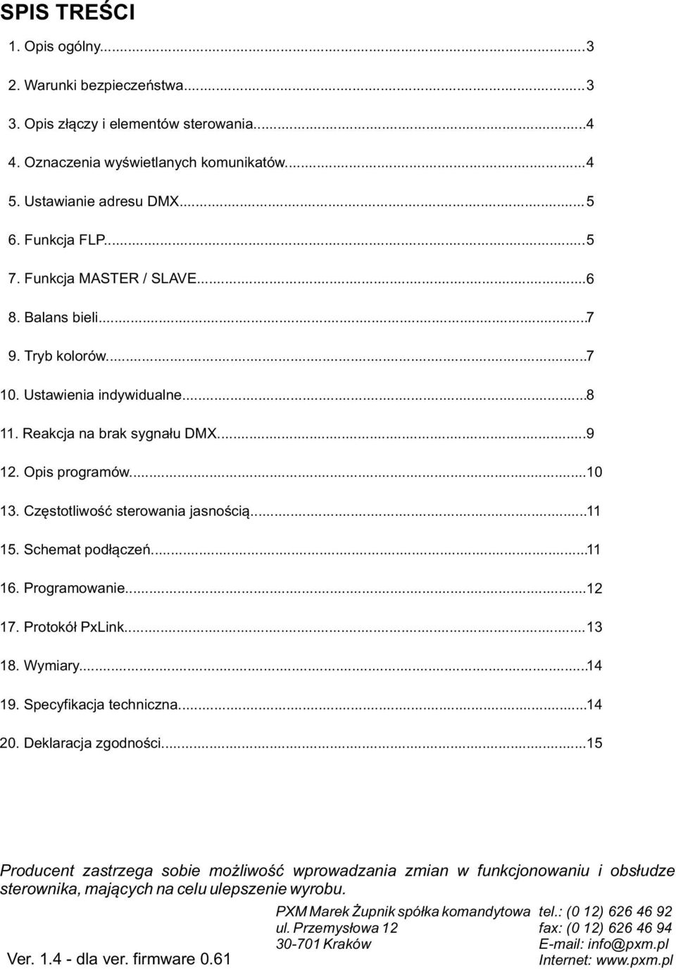 Częstotliwość sterowania jasnością... 11 15. Schemat podłączeń... 11 16. Programowanie... 12 17. Protokół PxLink... 13 18. Wymiary... 14 19. Specyfikacja techniczna... 14 20. Deklaracja zgodności.