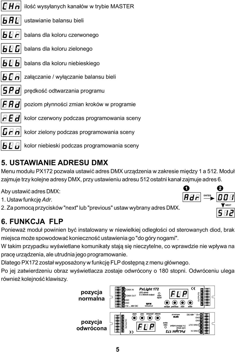 USTAWIANIE ADESU DMX Menu modułu PX172 pozwala ustawić adres DMX urządzenia w zakresie między 1 a 512. Moduł zajmuje trzy kolejne adresy DMX, przy ustawieniu adresu 512 ostatni kanał zajmuje adres 6.