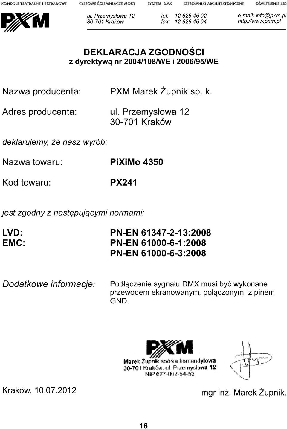 pl http://www.pxm.pl DEKLARACJA ZGODNOŚCI z dyrektywą nr 2004/108/WE i 2006/95/WE Nazwa producenta: Adres producenta: PXM Marek Żupnik sp. k. ul.