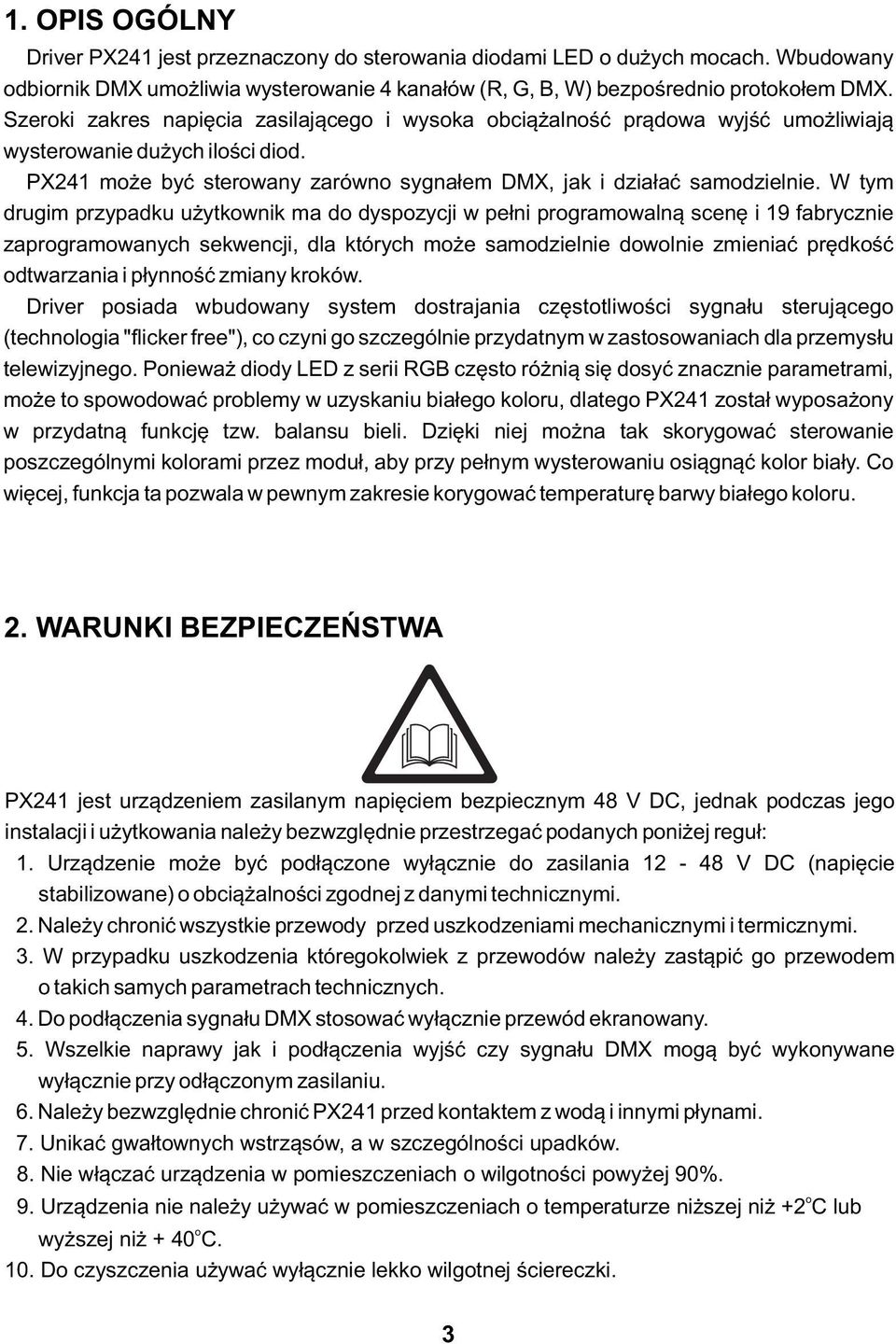 W tym drugim przypadku użytkownik ma do dyspozycji w pełni programowalną scenę i 19 fabrycznie zaprogramowanych sekwencji, dla których może samodzielnie dowolnie zmieniać prędkość odtwarzania i