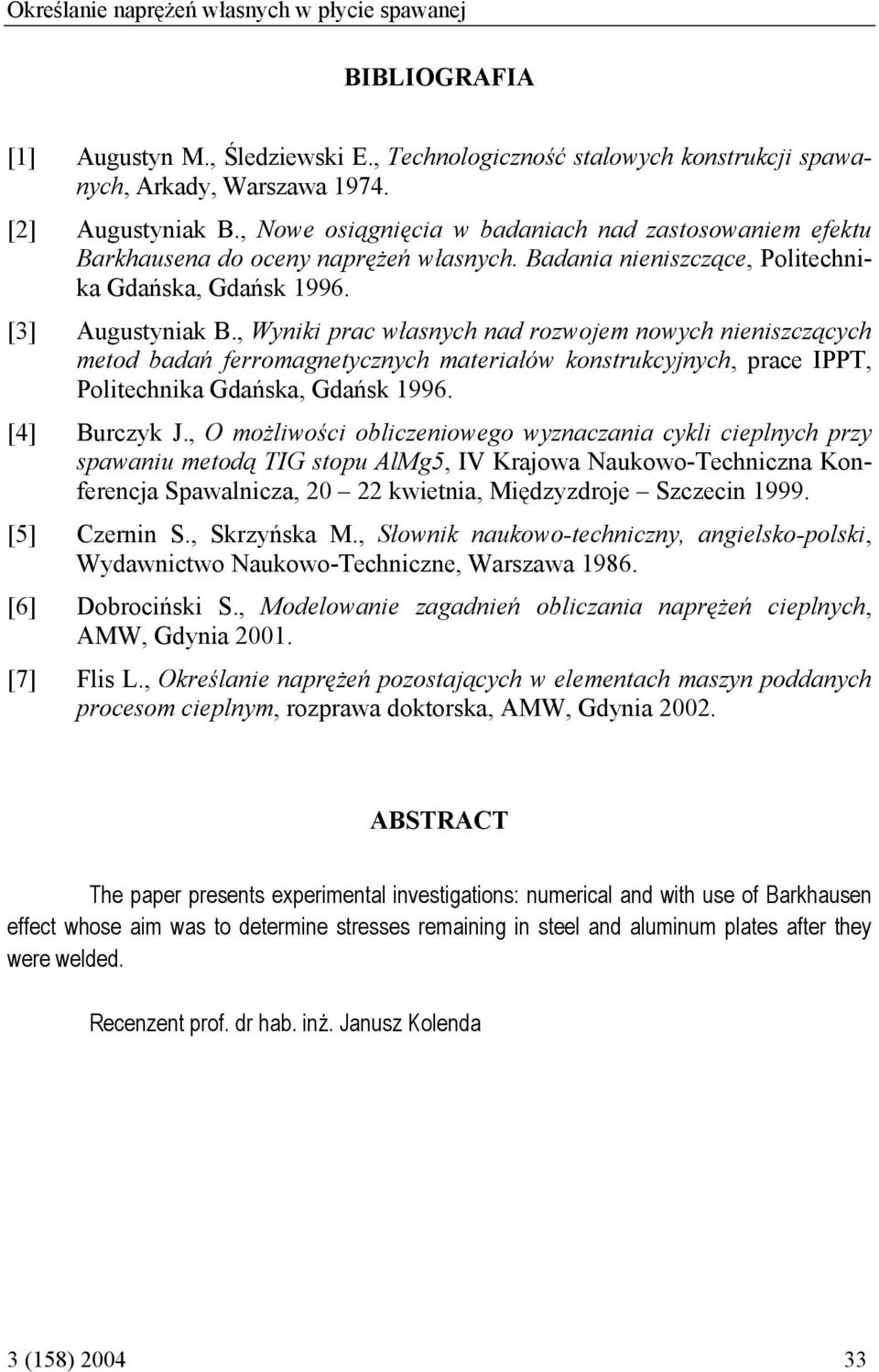 , Wyniki prac własnych nad rozwojem nowych nieniszczących metod badań ferromagnetycznych materiałów konstrukcyjnych, prace IPPT, Politechnika Gdańska, Gdańsk 1996. [4] Burczyk J.