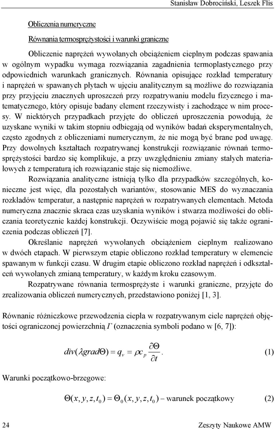 Równania opisujące rozkład temperatury i naprężeń w spawanych płytach w ujęciu analitycznym są możliwe do rozwiązania przy przyjęciu znacznych uproszczeń przy rozpatrywaniu modelu fizycznego i