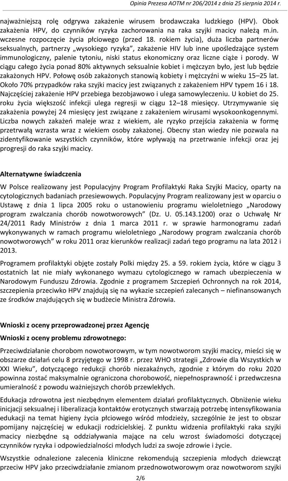 rokiem życia), duża liczba partnerów seksualnych, partnerzy wysokiego ryzyka, zakażenie HIV lub inne upośledzające system immunologiczny, palenie tytoniu, niski status ekonomiczny oraz liczne ciąże i