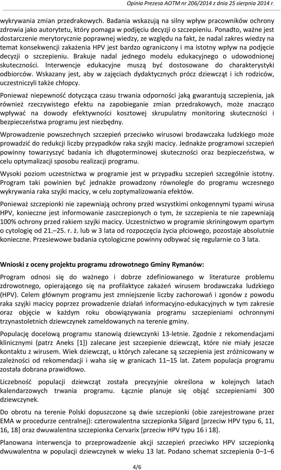 decyzji o szczepieniu. Brakuje nadal jednego modelu edukacyjnego o udowodnionej skuteczności. Interwencje edukacyjne muszą być dostosowane do charakterystyki odbiorców.