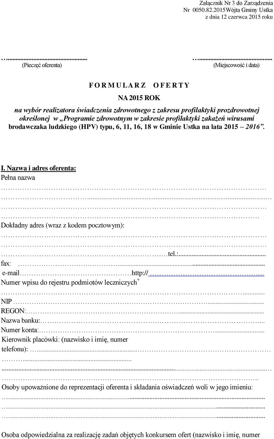 profilaktyki zakażeń wirusami brodawczaka ludzkiego (HPV) typu, 6, 11, 16, 18 w Gminie Ustka na lata 2015 2016. I. Nazwa i adres oferenta: Pełna nazwa... Dokładny adres (wraz z kodem pocztowym):. tel.