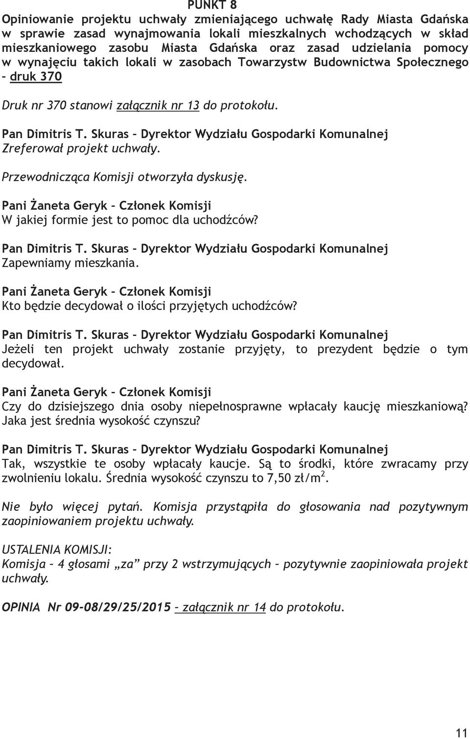 Przewodnicząca Komisji otworzyła dyskusję. W jakiej formie jest to pomoc dla uchodźców? Zapewniamy mieszkania. Kto będzie decydował o ilości przyjętych uchodźców?