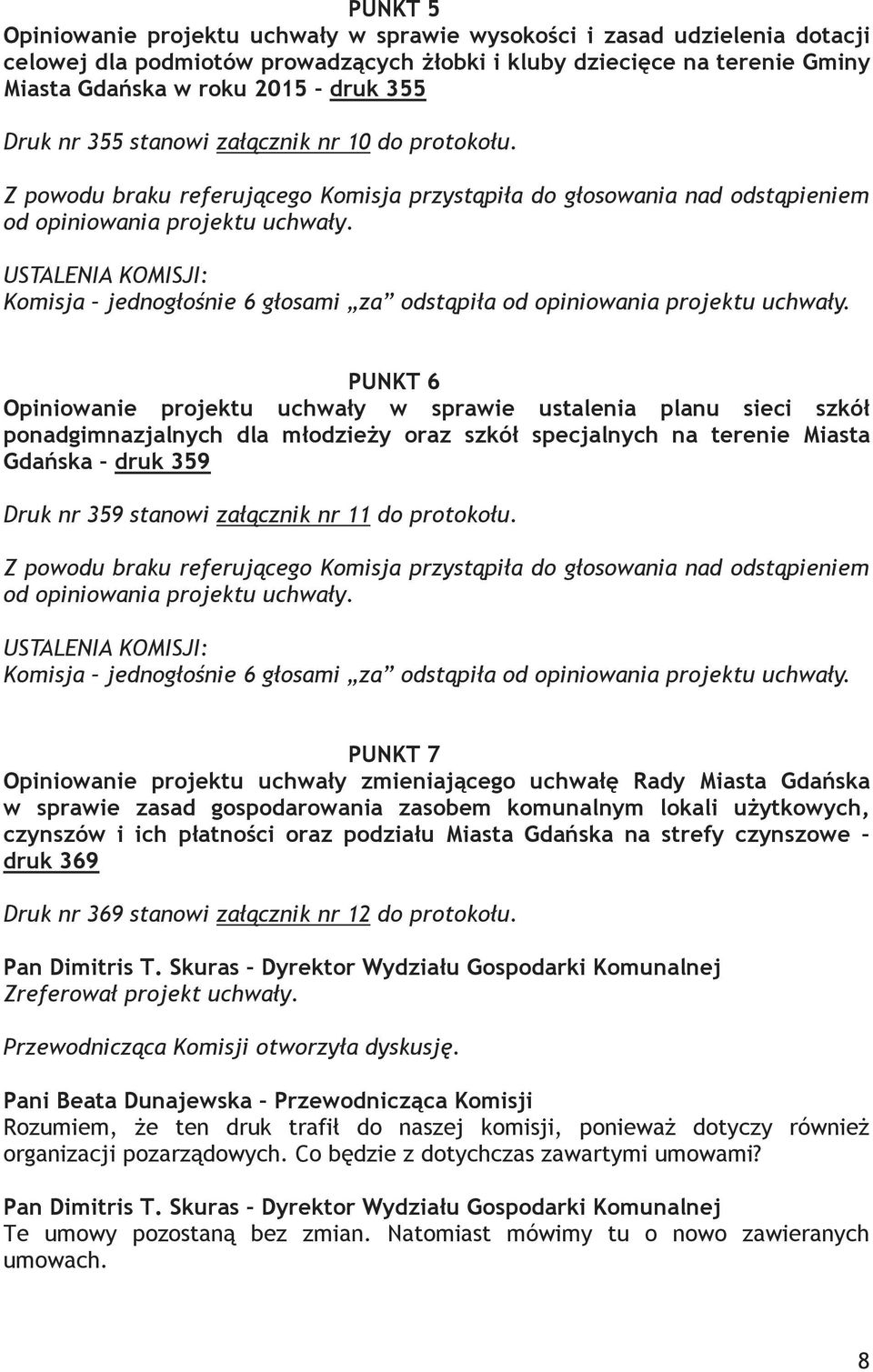 USTALENIA KOMISJI: Komisja jednogłośnie 6 głosami za odstąpiła od opiniowania projektu uchwały.